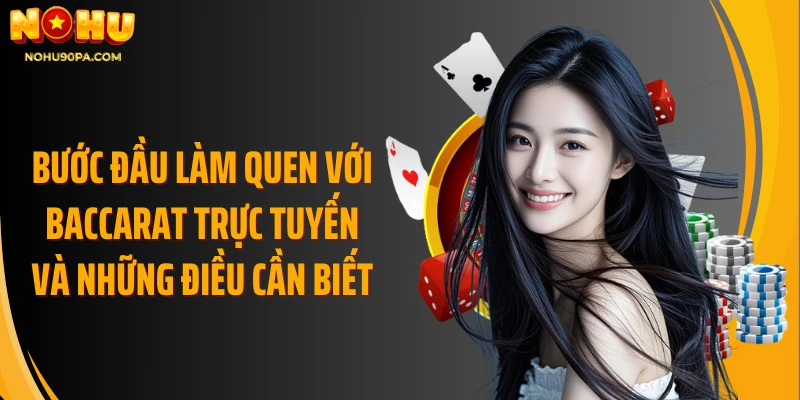 Bước đầu làm quen với baccarat trực tuyến và những điều cần biết