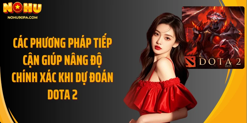 Các phương pháp tiếp cận giúp nâng độ chính xác khi dự đoán Dota 2