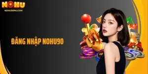Link Đăng Nhập Nohu90 Mới Nhất 2025 - Bảo Mật, Không Bị Chặn