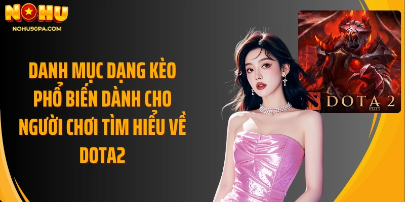 Danh mục dạng kèo phổ biến dành cho người chơi tìm hiểu về dota2