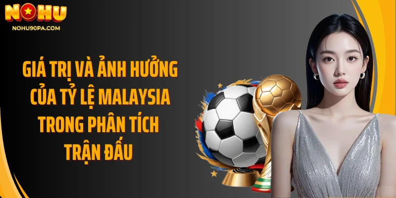 Giá trị và ảnh hưởng của tỷ lệ malaysia trong phân tích trận đấu 