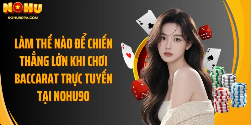 Làm thế nào để chiến thắng lớn khi chơi baccarat trực tuyến tại NOHU90