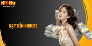 Cách Nạp Tiền Nohu90 Mới Nhất 2025 - Nhanh, Bảo Mật, Dễ Thực Hiện