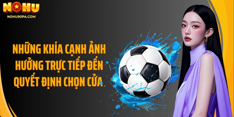 Những khía cạnh ảnh hưởng trực tiếp đến quyết định chọn cửa 