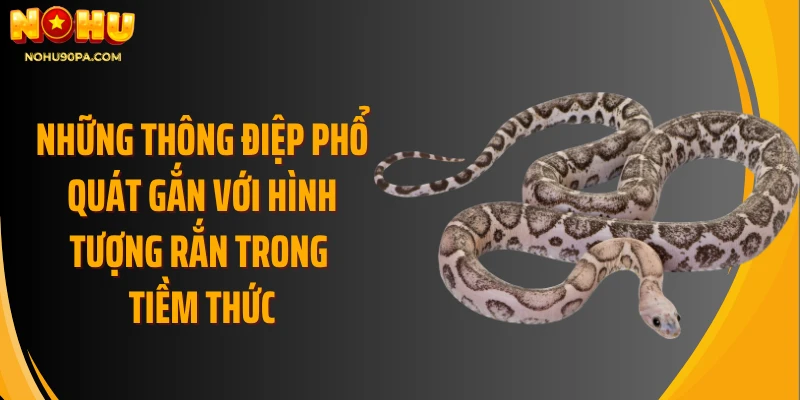 Những thông điệp phổ quát gắn với hình tượng rắn trong tiềm thức