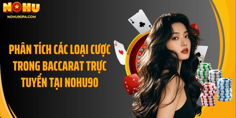 Phân tích các loại cược trong baccarat trực tuyến tại NOHU90
