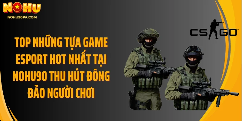 Top những tựa game Esport hot nhất tại Nohu90 thu hút đông đảo người chơi